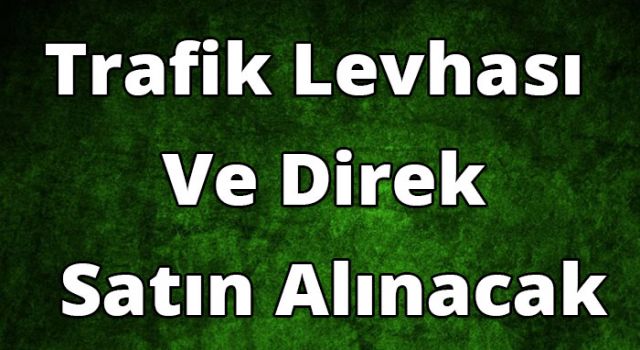 Trafik Levhası ve Direk Satın Alınacak