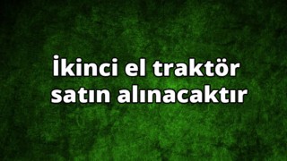 İkinci El Traktör Satın Alınacak