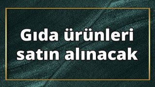 Gıda Ürünleri ve Mutfak Malzemesi Satın Alınacak