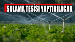 Sulama Tesisi Yaptırılacak