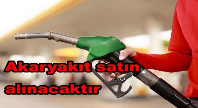 Akaryakıt Satın Alınacak