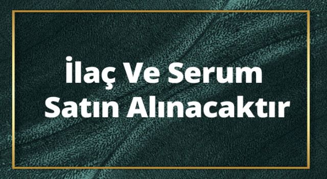 İlaç ve Serum Satın Alınacak