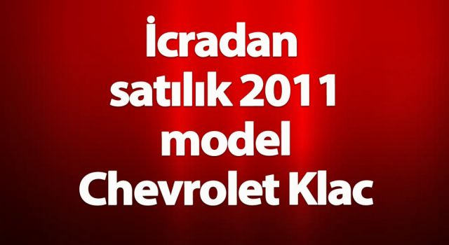 İcradan Satılık 2011 Model Chevrolet Klac