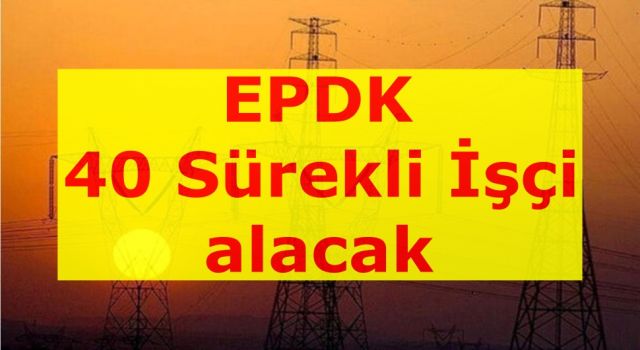 EPDK 40 Sürekli İşçi Alacak