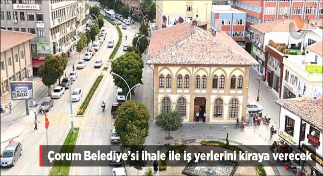 Çorum Belediye Başkanlığı İhale İle İşyerlerini Kiraya Verecek