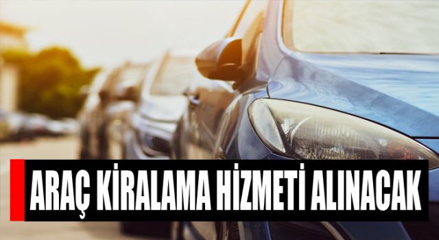 Araç kiralama hizmeti alınacak