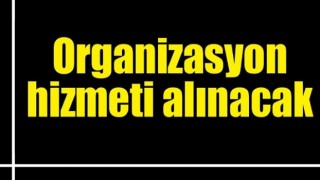 Organizasyon Hizmeti Alınacak